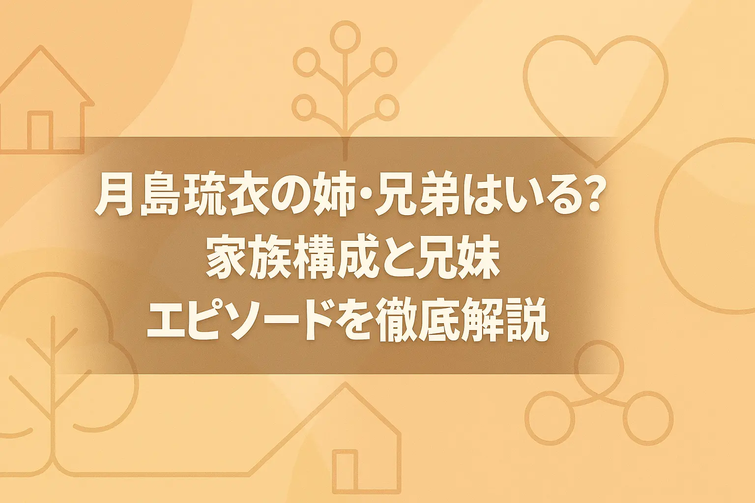 月島琉衣に姉や兄弟はいるのか、家族構成と兄妹エピソードをわかりやすく解説する記事の見出し用画像